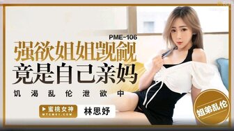 PME106 強欲姐姐覬覦弟弟的大雞巴