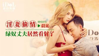 ID5375 淫妻偷情 綠奴丈夫居然看射了