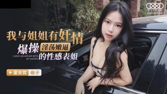 XKG066 我與姐姐有姦情 爆操淫蕩嫩逼的性感表姐