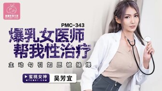 PMC343 爆乳女醫師幫我性治療 主動勾引如願被操爆