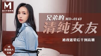 MD0143 兄弟的清純女友 被我迷暈後幹到高潮