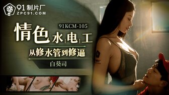 91KCM105 情色修理工從修水道到修逼
