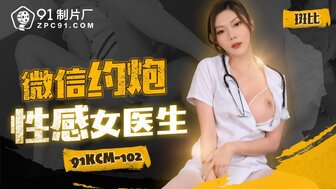 91KCM102 微信約炮性感女醫生