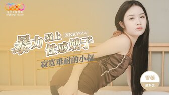 XKKY014 寂寞難耐的小叔暴力強上性感嫂子