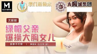 MDX0239-01 禁斷不倫情 綠帽父親爆操大胸女兒