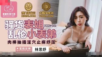 PMC141 騷貨表姐亂倫小表弟 肉棒抽插淫穴止癢紓壓